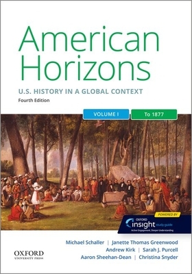 American Horizons: Us History in a Global Context, Volume One: To 1877 by Andrew Kirk, Michael Schaller, Janette Thomas Greenwood