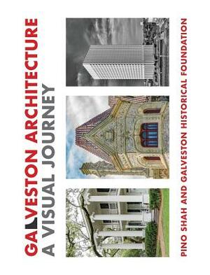 Galveston Architecture: A Visual Journey by Galveston Historical Foundation, Pino Shah