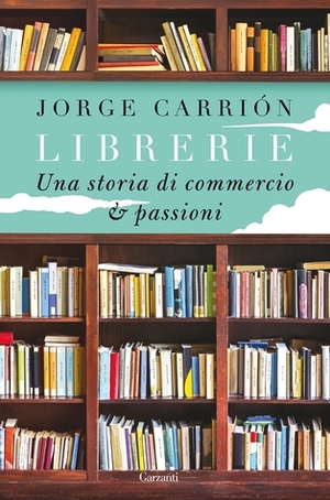 Librerie. Una storia di commercio e passioni by Jorge Carrión, Paolo Lucca