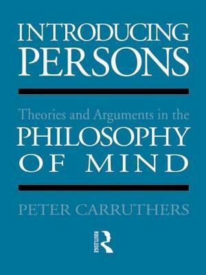 Introducing Persons: Theories and Arguments in the Philosophy of the Mind by Peter Carruthers