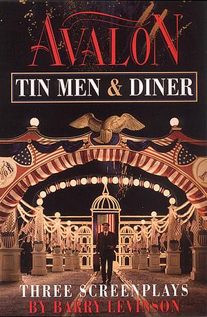 Avalon, Tin Men, Diner: Three Screenplays by Barry Levinson