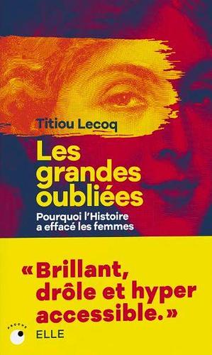 Les grandes oubliées : Pourquoi l'Histoire a effacé les femmes by Titiou Lecoq, Titiou Lecoq, Michelle Perrot