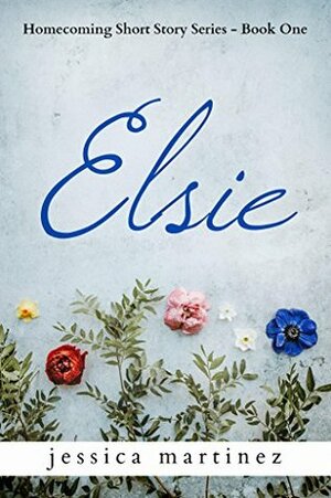 Elsie: Homecoming Series Book One by Jessica Marie Holt