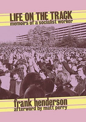 Life on the Track: Memoirs of a Socialist Worker by Frank Henderson