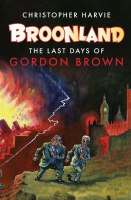 Broonland: The Last Days of Gordon Brown by Christopher Harvie