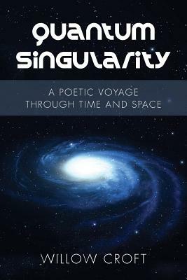 Quantum Singularity: A Poetic Voyage Through Time and Space by Willow Croft