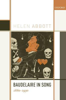 Baudelaire in Song: 1880-1930 by Helen Abbott