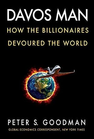Davos Man: How the Billionaires Devoured the World by Peter S. Goodman