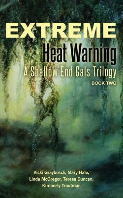 Extreme Heat Warning: A Shallow End Gals Trilogy, Book Two by Teresa Duncan, Mary Hale, Linda McGregor