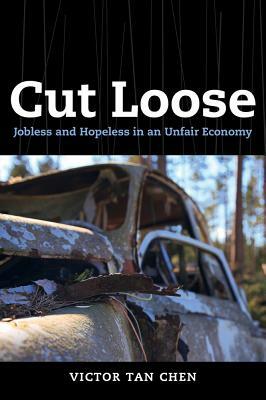 Cut Loose: Jobless and Hopeless in an Unfair Economy by Victor Tan Chen