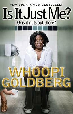 Is It Just Me?: Or Is It Nuts Out There? by Whoopi Goldberg