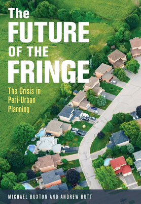 The Future of the Fringe: The Crisis in Peri-Urban Planning by Andrew Butt, Michael Buxton