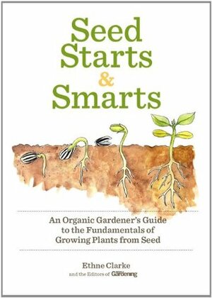 Seed Starts & Smarts: An Organic Gardener's Guide to the Fundamentals of Growing Plants from Seed by Editors of Organic Gardening, Ethne Clarke