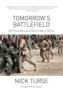 Tomorrow's Battlefield: U.S. Proxy Wars and Secret Ops in Africa by Nick Turse