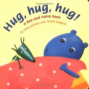 Hug, Hug, Hug!: A Bea and Haha Book by Emily Jenkins, Tomek Bogacki