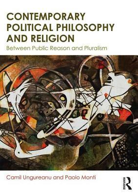 Contemporary Political Philosophy and Religion: Between Public Reason and Pluralism by Paolo Monti, Camil Ungureanu