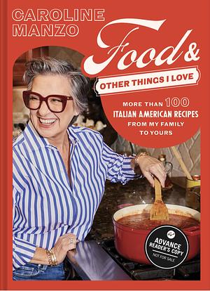 Food and Other Things I Love: More Than 100 Italian American Recipes from My Family to Yours by Caroline Manzo, Casey Elsass