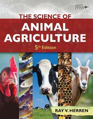 The Science of Animal Agriculture, 5th by Ray V. Herren
