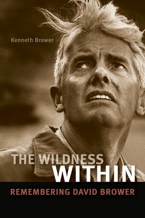 The Wildness Within: Remembering David Brower by Kenneth Brower