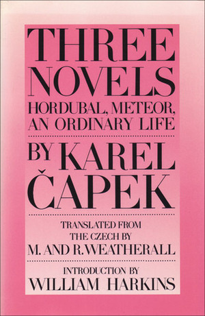 Three Novels: Hordubal, Meteor, An Ordinary Life by Karel Čapek, M. Weatherall, R. Weatherall, William Harkins