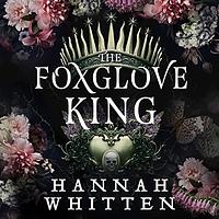 The Foxglove King by Hannah F. Whitten