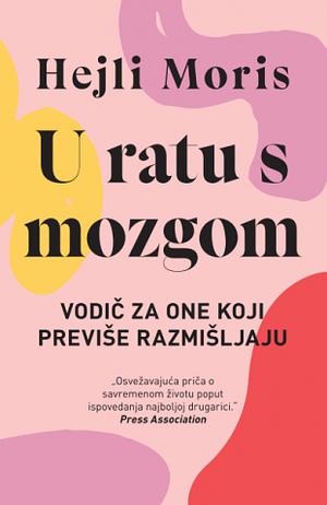 U ratu sa mozgom: Vodič za one koji previše razmišljaju by Hayley Morris