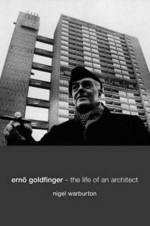 Ernö Goldfinger: The Life of an Architect by Nigel Warburton