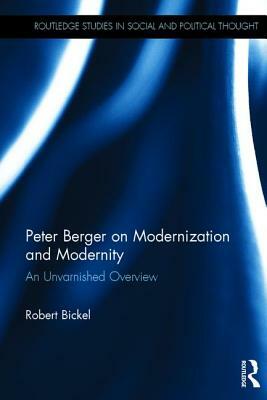 Peter Berger on Modernization and Modernity: An Unvarnished Overview by Robert Bickel