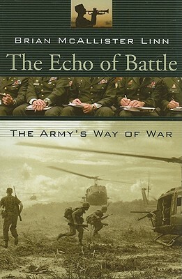 The Echo of Battle: The Army's Way of War by Brian McAllister Linn