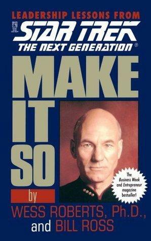 Star Trek: Make It So: Leadership Lessons from Star Trek: The Next Generation by Wess Roberts, Wess Roberts, Bill Ross