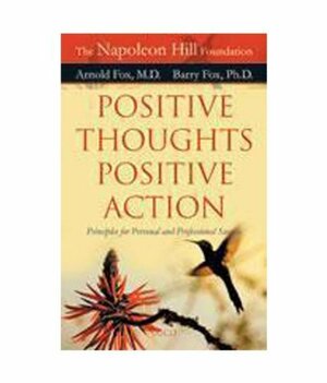 Positive Thoughts Positive Action by Arnold Fox, Barry Fox, The Napoleon Hill Foundation