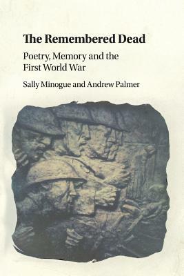 The Remembered Dead: Poetry, Memory and the First World War by Sally Minogue, Andrew Palmer