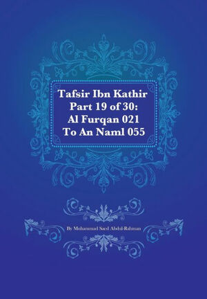 Tafsir Ibn Kathir Part 19 of 30: Al Furqan 021 To An Naml 055 by Muhammad Saed Abdul-Rahman