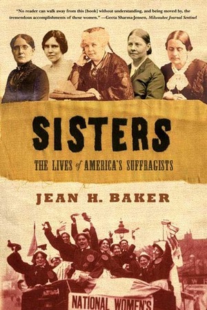 Sisters: The Lives of America's Suffragists by Jean H. Baker