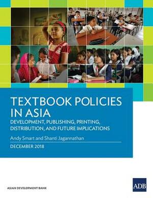 Textbook Policies in Asia: Development, Publishing, Printing, Distribution, and Future Implications by Shanti Jagannathan, Asian Development Bank, Andy Smart