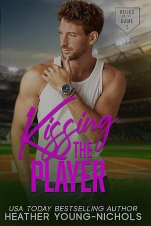 Kissing the Player  by Heather Young-Nichols