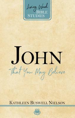 John: That You May Believe by Kathleen Nielson