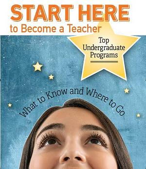 Start Here to Become a Teacher: What to Know and Where to Go by Robert Rickenbrode, Dan Brown, Kate Walsh