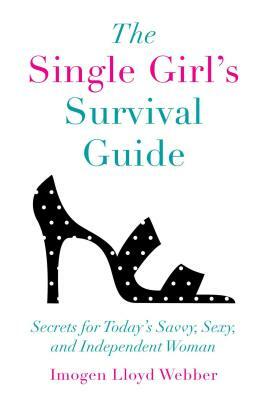 The Single Girl's Survival Guide: Secrets for Today's Savvy, Sexy, and Independent Women by Imogen Lloyd Webber