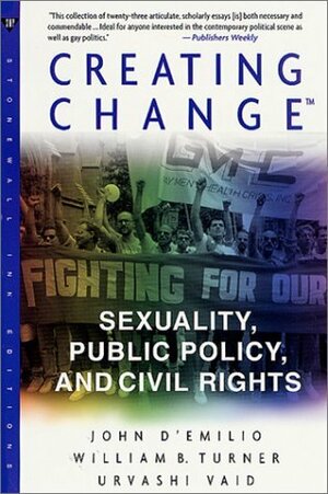 Creating Change: Sexuality, Public Policy, and Civil Rights by Urvashi Vaid, William B. Turner, John D'Emilio
