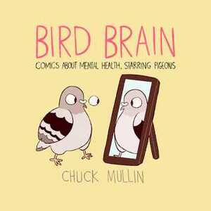 Bird Brain: Comics About Mental Health, Starring Pigeons by Chuck Mullin