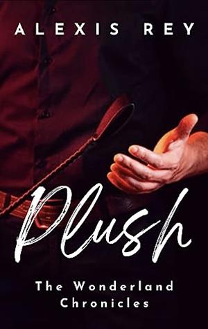 Plush (The Wonderland Chronicles Book 1) by Alexis Rey