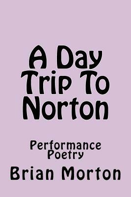A Day Trip To Norton: Performance Poetry by Brian Morton