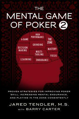 The Mental Game of Poker 2: Proven Strategies for Improving Poker Skill, Increasing Mental Endurance, and Playing in the Zone Consistently (Book 2) by Jared Tendler, Barry Carter