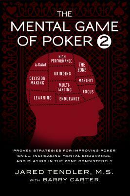 The Mental Game of Poker 2: Proven Strategies for Improving Poker Skill, Increasing Mental Endurance, and Playing in the Zone Consistently (Book 2) by Jared Tendler, Barry Carter