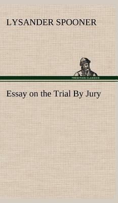 Essay on the Trial by Jury by Lysander Spooner