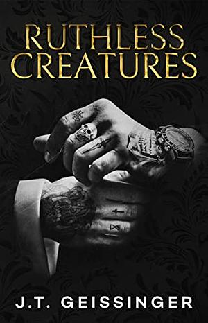 Ruthless Creatures by J.T. Geissinger