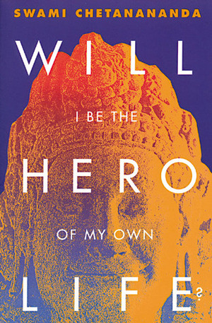 Will I Be The Hero of My Own Life? by Swami Chetanananda