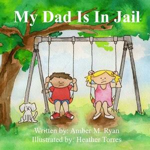 My Dad Is in Jail by Amber M. Ryan