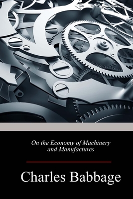 On the Economy of Machinery and Manufactures by Charles Babbage